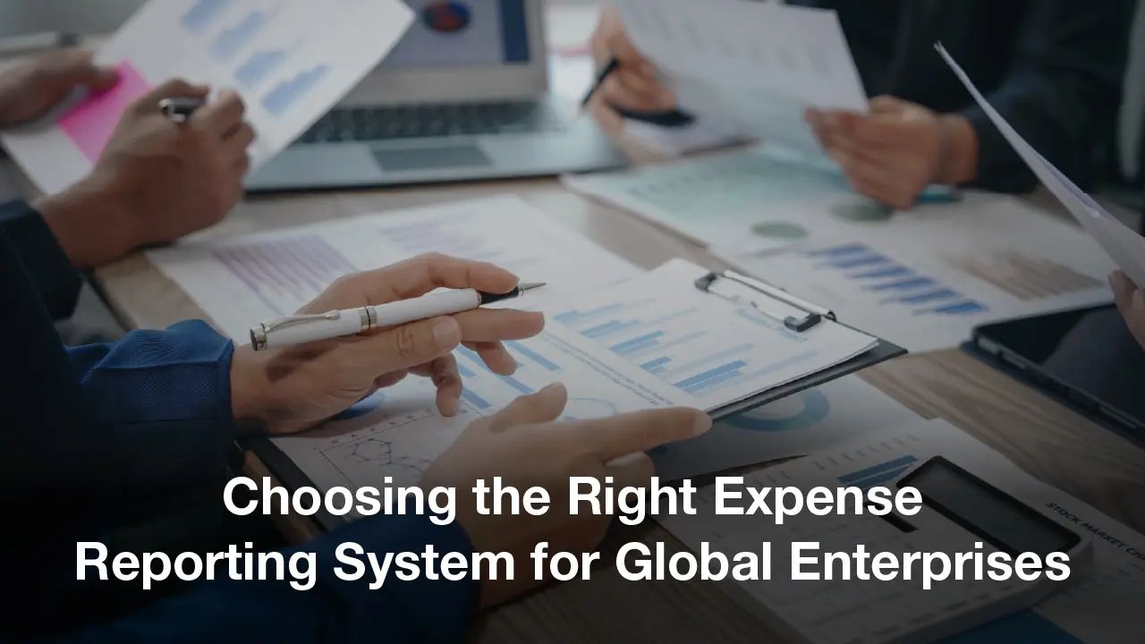 Choosing the Right Expense Reporting System for Global Enterprises